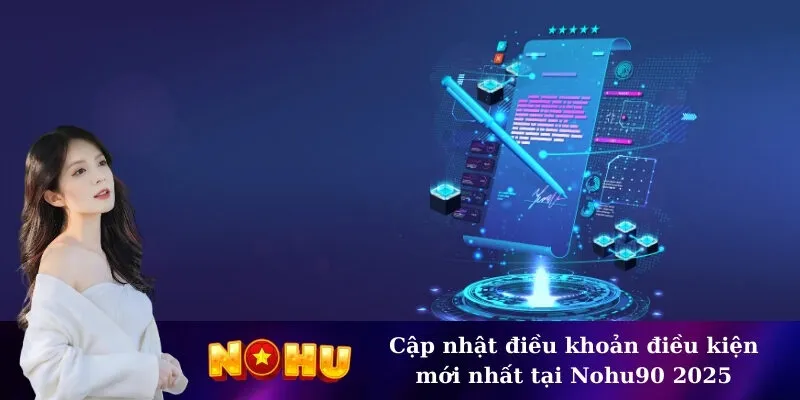 Cập nhật điều khoản điều kiện mới nhất tại Nohu90 2025