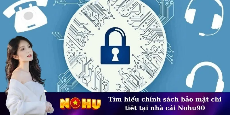 Tìm hiểu chính sách bảo mật chi tiết tại nhà cái Nohu90
